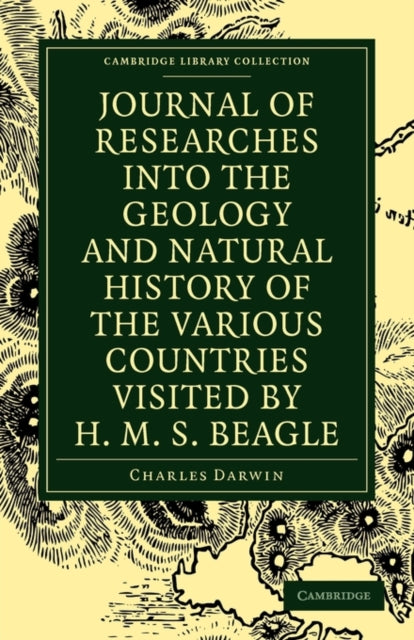 Journal of Researches into the Geology and Natural History of the Various Countries visited by H M S Beagle Cambridge Library Collection  Darwin Evolution and Genetics