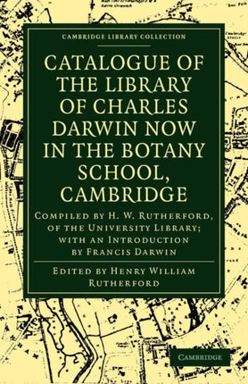 Catalogue of the Library of Charles Darwin now in the Botany School Cambridge Compiled by H W Rutherford of the University Library with an  Collection  Darwin Evolution and Genetics