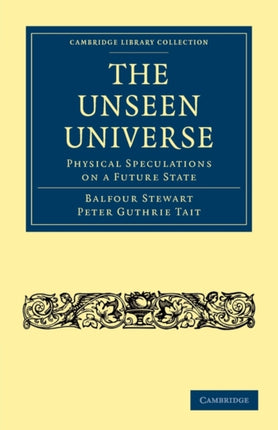The Unseen Universe Physical Speculations on a Future State Cambridge Library Collection  Science and Religion