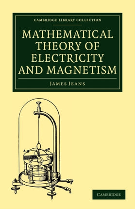 Mathematical Theory of Electricity and Magnetism Cambridge Library Collection  Physical Sciences
