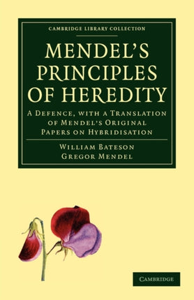 Mendels Principles of Heredity A Defence with a Translation of Mendels Original Papers on Hybridisation Cambridge Library Collection  Darwin Evolution and Genetics