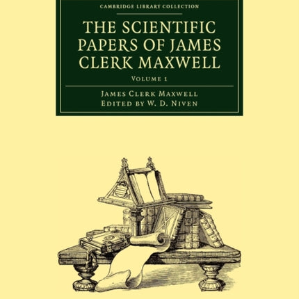 The Scientific Papers of James Clerk Maxwell Volume 1 Cambridge Library Collection  Physical Sciences