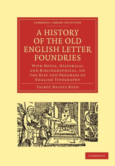 A History of the Old English Letter Foundries With Notes Historical and Bibliographical on the Rise and Progress of English Typography Cambridge  of Printing Publishing and Libraries