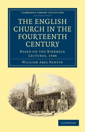 The English Church in the Fourteenth Century Based on the Birkbeck Lectures 1948 Cambridge Library Collection  Medieval History