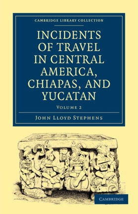 Incidents of Travel in Central America Chiapas and Yucatan  Volume 2