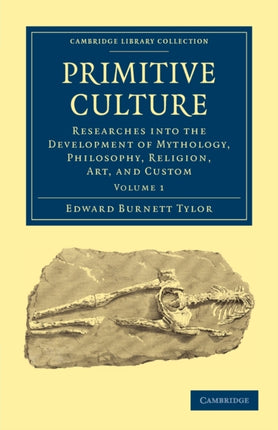 Primitive Culture Researches into the Development of Mythology Philosophy Religion Art and Custom Volume 1 Cambridge Library Collection  Anthropology