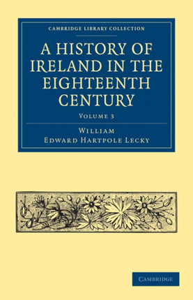 A History of Ireland in the Eighteenth Century  Volume 3