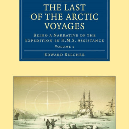 The Last of the Arctic Voyages Volume 1 Being a Narrative of the Expedition in HMS EMAssistanceEM under the  Library Collection  Polar Exploration
