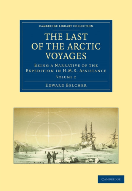The Last of the Arctic Voyages Volume 2 Being a Narrative of the Expedition in HMS Assistance Being a Narrative of the Expedition in HMS  Library Collection  Polar Exploration