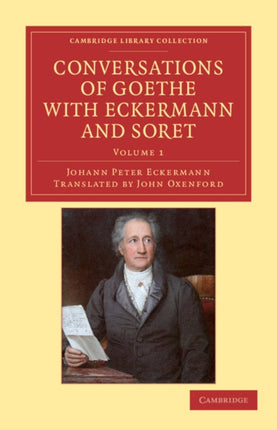 Conversations of Goethe with Eckermann and Soret  Volume 1