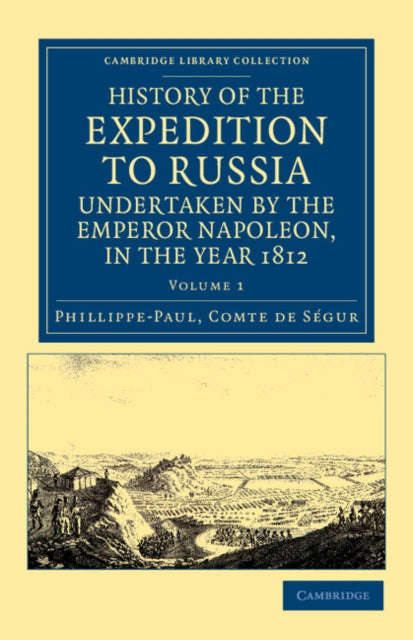 History of the Expedition to Russia Undertaken by the Emperor Napoleon in the Year 1812 Volume 1 Cambridge Library Collection  European History