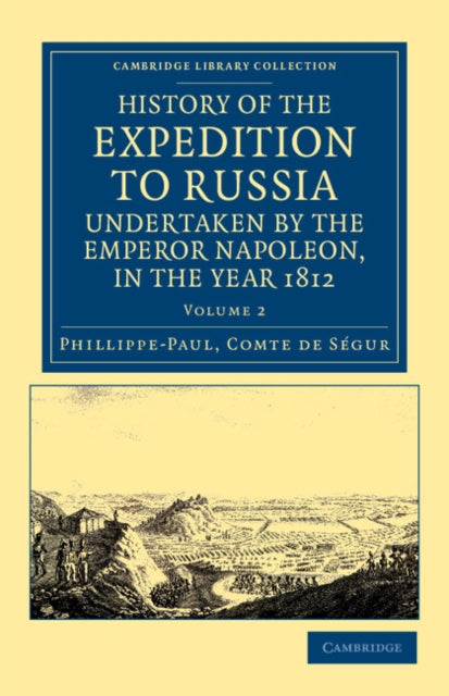 History of the Expedition to Russia Undertaken by the Emperor Napoleon in the Year 1812 Volume 2 Cambridge Library Collection  European History