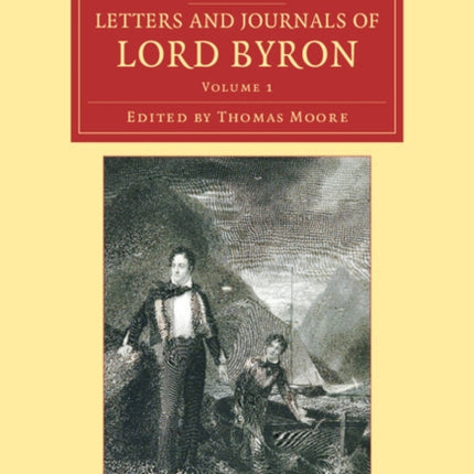 Letters and Journals of Lord Byron With Notices of his Life Volume 1 Cambridge Library Collection  Literary Studies