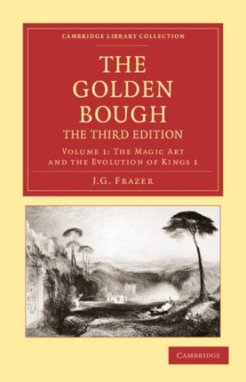 The Golden Bough The Third Edition Volume 1 The Magic Art and the Evolution of Kings 1 Cambridge Library Collection  Classics