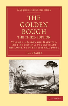 The Golden Bough The Third Edition Volume 11 Balder the Beautiful The FireFestivals of Europe and the Doctrine of the External Soul 2 Cambridge Library Collection  Classics