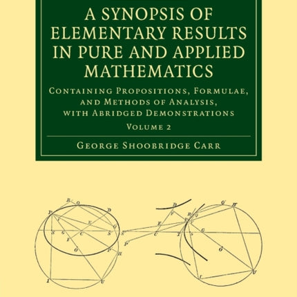 A Synopsis of Elementary Results in Pure and Applied Mathematics Containing Propositions Formulae And Methods Of Analysis With Abridged  Cambridge Library Collection  Mathematics