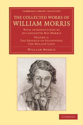 The Collected Works of William Morris The Defence of Guenevere The Hollow Land With Introductions by his Daughter May Morris Volume 1 Cambridge Library Collection  Literary Studies