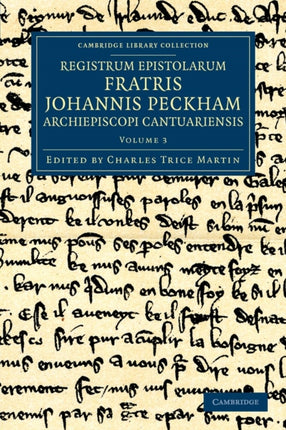Registrum epistolarum fratris Johannis Peckham Archiepiscopi Cantuariensis Volume 3 Cambridge Library Collection  Rolls