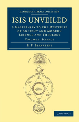 Isis Unveiled Volume 1 Science A MasterKey to the Mysteries of Ancient and Modern Science and Theology Cambridge Library Collection  Spiritualism and Esoteric Knowledge