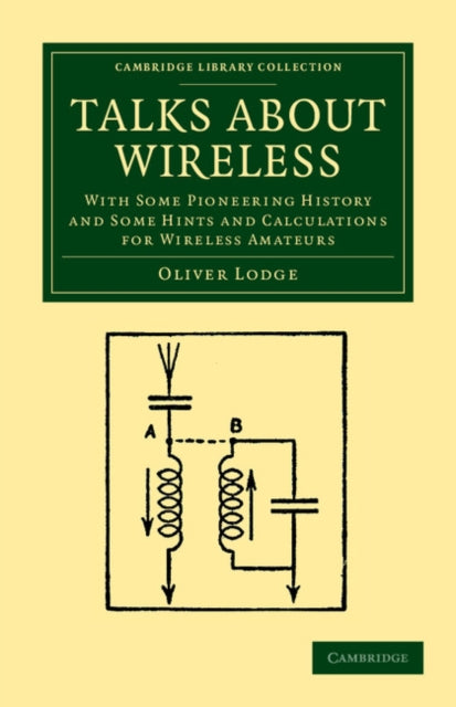 Talks about Wireless With Some Pioneering History and Some Hints and Calculations for Wireless Amateurs Cambridge Library Collection  Technology