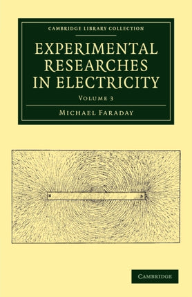 Experimental Researches in Electricity Volume 3 Cambridge Library Collection  Physical Sciences
