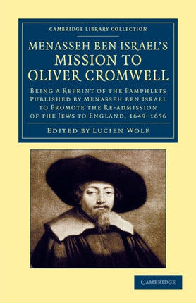 Menasseh ben Israels Mission to Oliver Cromwell Being a Reprint of the Pamphlets Published by Menasseh ben Israel to Promote the Readmission of the   Irish History 17th  18th Centuries