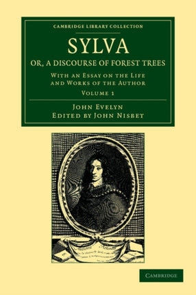 Sylva Or a Discourse of Forest Trees Volume 1 Sylva Or a Discourse of Forest Trees With an Essay on the Life and Works of the Author Volume  Library Collection  Botany and Horticulture
