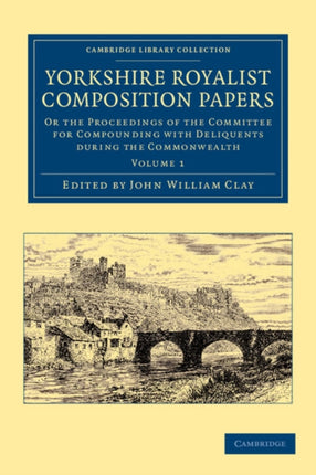 Yorkshire Royalist Composition Papers Volume 1 Or the Proceedings of the Committee for Compounding with   Irish History 17th  18th Centuries