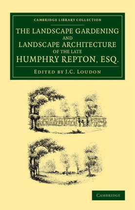 The Landscape Gardening and Landscape Architecture of the Late Humphry Repton Esq Being his Entire Works on These Subjects Cambridge Library Collection  Botany and Horticulture