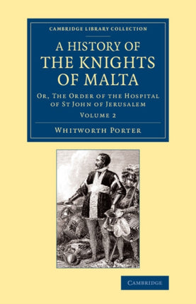 History of the Knights of Malta Volume 2 Or The Order Of The Hospital Of St John Of Jerusalem Cambridge Library Collection  European History
