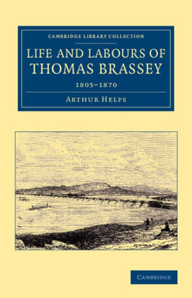 Life and Labours of Thomas Brassey 18051870 Cambridge Library Collection  Technology