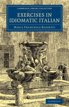 Exercises in Idiomatic Italian Through Literal Translation From The English Cambridge Library Collection  Education