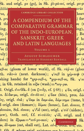 A Compendium of the Comparative Grammar of the IndoEuropean Sanskrit Greek and Latin Languages Cambridge Library Collection  Linguistics Volume 1