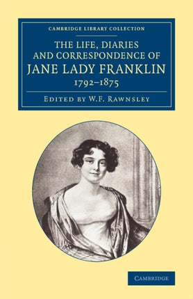 The Life Diaries and Correspondence of Jane Lady Franklin 17921875 Cambridge Library Collection  Polar Exploration