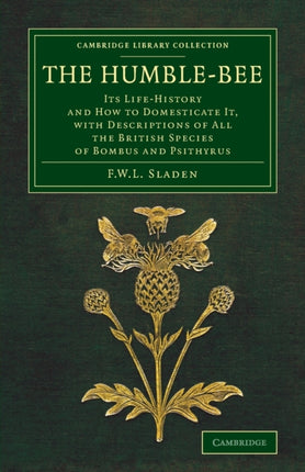 The HumbleBee Its LifeHistory And How To Domesticate It With Descriptions Of All The British Species Of Bombus And Psithyrus Cambridge Library Collection  Zoology