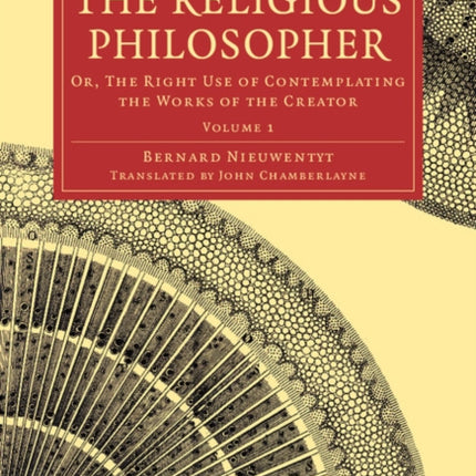 The Religious Philosopher Or The Right Use of Contemplating the Works of the Creator Volume 1 Cambridge Library Collection  Science and Religion
