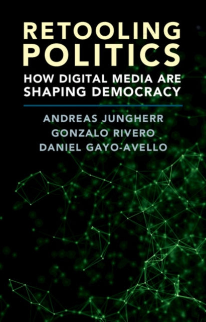 Retooling Politics: How Digital Media Are Shaping Democracy