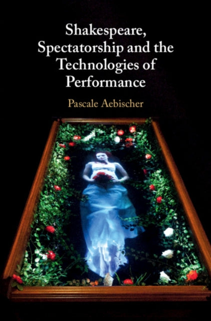 Shakespeare Spectatorship and the Technologies of