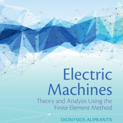 Electric Machines: Theory and Analysis Using the Finite Element Method