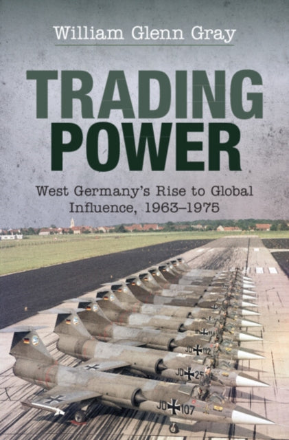 Trading Power: West Germany's Rise to Global Influence, 1963–1975