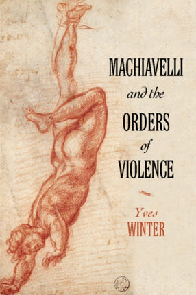 Machiavelli and the Orders of Violence