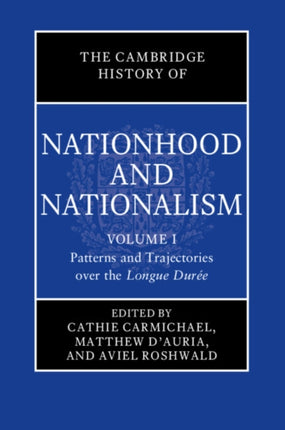 The Cambridge History of Nationhood and Nationalism: Volume 1, Patterns and Trajectories over the Longue Durée