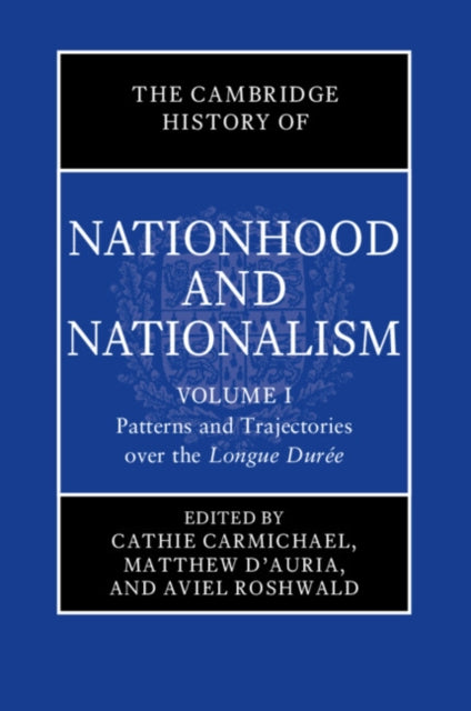 The Cambridge History of Nationhood and Nationalism: Volume 1, Patterns and Trajectories over the Longue Durée