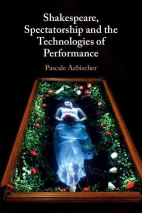 Shakespeare Spectatorship and the Technologies of Performance