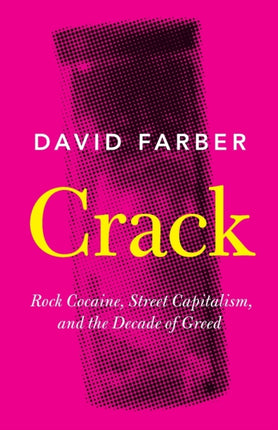 Crack: Rock Cocaine, Street Capitalism, and the Decade of Greed