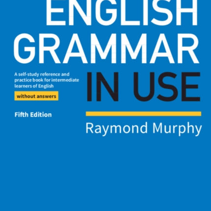 English Grammar in Use Book without Answers: A Self-study Reference and Practice Book for Intermediate Learners of English