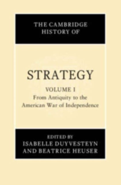 The Cambridge History of Strategy Volume 1 From