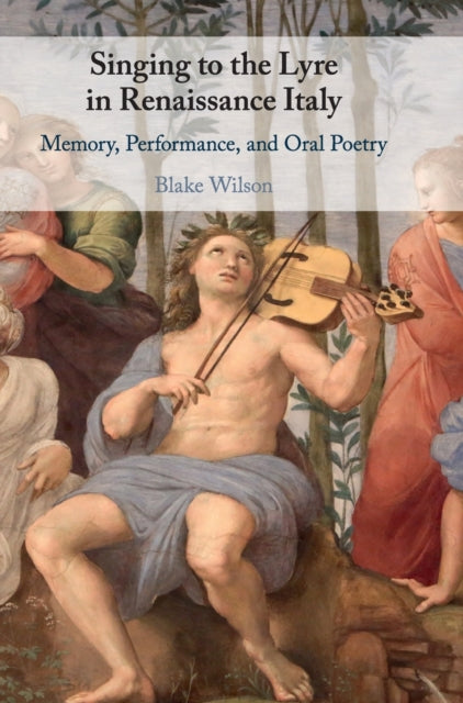 Singing to the Lyre in Renaissance Italy: Memory, Performance, and Oral Poetry