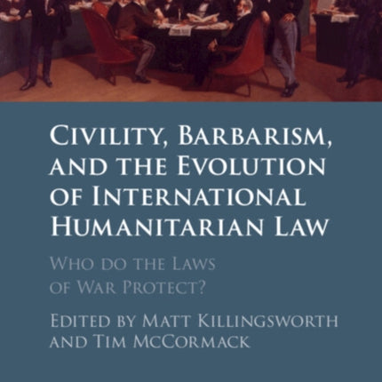 Civility Barbarism and the Evolution of International Humanitarian Law