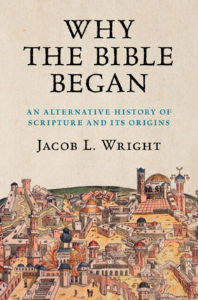 Why the Bible Began: An Alternative History of Scripture and its Origins